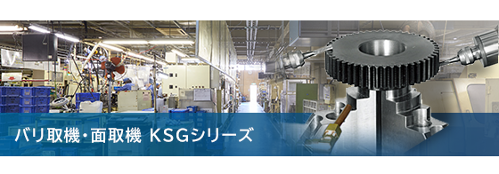 バリ取り機・面取り機 KSGシリーズ